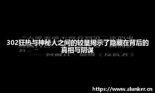 302狂热与神秘人之间的较量揭示了隐藏在背后的真相与阴谋